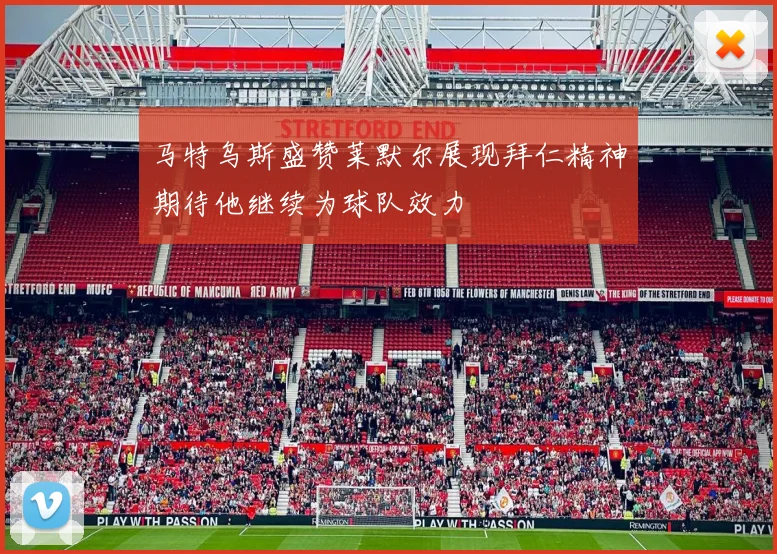 马特乌斯盛赞莱默尔展现拜仁精神期待他继续为球队效力